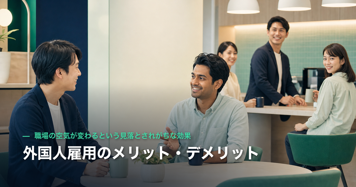 外国人雇用のメリット・デメリット｜職場の空気が変わるという見落とされがちな効果